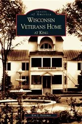 Book cover of Wisconsin Veterans Home at King by Kim J. Heltemes