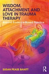 Book cover of Wisdom, Attachment, and Love in Trauma Therapy by Susan Pease Banitt
