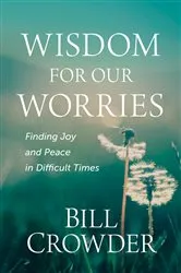 Book cover of Wisdom for Our Worries by Bill Crowder