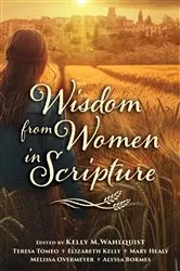 Book cover of Wisdom from Women in Scripture by Kelly M. Wahlquist