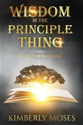 Book cover of Wisdom Is The Principle Thing by Kimberly Moses