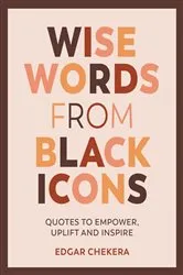 Book cover of Wise Words from Black Icons by Edgar Chekera