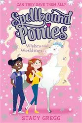 Book cover of Wishes and Weddings (Spellbound Ponies, Book 3) by Stacy Gregg