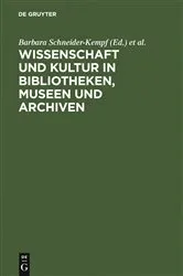 Book cover of Wissenschaft und Kultur in Bibliotheken, Museen und Archiven by Barbara Schneider-Kempf