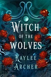 Book cover of Witch of the Wolves by Kaylee Archer