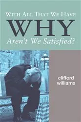 Book cover of With All That We Have Why Aren't We Satisfied? by Clifford Williams