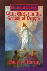 Book cover of With Christ in the School of Prayer (Illustrated Edition) by Andrew Murray