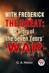 Book cover of With Frederick The Great: A Story Of The Seven Years' War by G. A. Henty