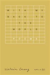Book cover of With My Back to the World by Victoria Chang