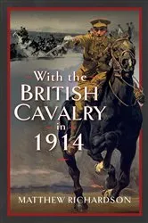 Book cover of With the British Cavalry in 1914 by Matthew Richardson