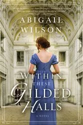 Book cover of Within These Gilded Halls by Abigail Wilson
