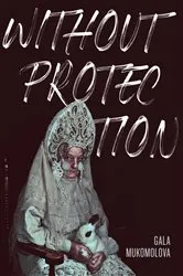 Book cover of Without Protection by Gala Mukomolova