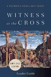 Book cover of Witness at the Cross Leader Guide by Amy-Jill Levine