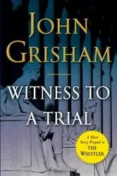Book cover of Witness to a Trial by John Grisham