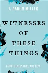Book cover of Witnesses of These Things by J. Aaron Miller
