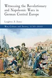 Book cover of Witnessing the Revolutionary and Napoleonic Wars in German Central Europe by L. James