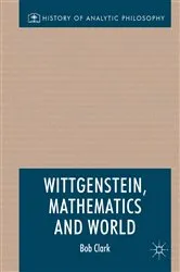 Book cover of Wittgenstein, Mathematics and World by Bob Clark