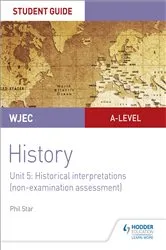 Book cover of WJEC A-level History Student Guide Unit 5: Historical Interpretations (non-examination assessment) by Phil Star