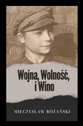 Book cover of Wojna, Wolność i Wino by Mieczysław Różański Różański