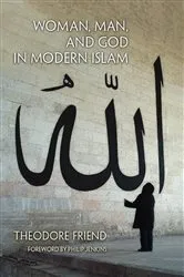 Book cover of Woman, Man, and God in Modern Islam by Theodore Friend