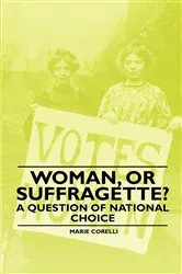 Book cover of Woman, Or Suffragette? - A Question of National Choice by Marie Corelli