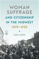 Book cover of Woman Suffrage and Citizenship in the Midwest, 1870-1920 by Sara Egge