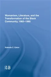 Book cover of Womanism, Literature, and the Transformation of the Black Community, 1965-1980 by Kalenda C. Eaton