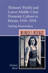 Book cover of Woman's Weekly and Lower Middle-Class Domestic Culture in Britain, 1918-1958 by Eleanor Reed