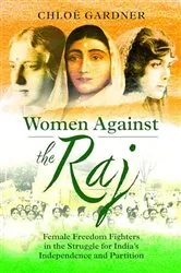 Book cover of Women Against the Raj by Chloë Gardner