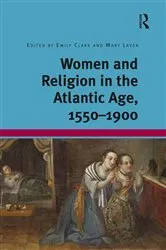 Book cover of Women and Religion in the Atlantic Age, 1550-1900 by Emily Clark