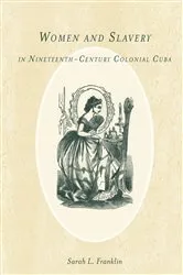 Book cover of Women and Slavery in Nineteenth-Century Colonial Cuba by Sarah L. Franklin