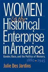 Book cover of Women and the Historical Enterprise in America: Gender, Race and the Politics of Memory by Julie Des Jardins