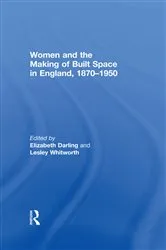 Book cover of Women and the Making of Built Space in England, 1870–1950 by Elizabeth Darling