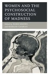 Book cover of Women and the Psychosocial Construction of Madness by Marie Brown
