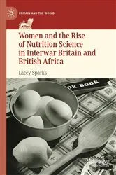 Book cover of Women and the Rise of Nutrition Science in Interwar Britain and British Africa by Lacey Sparks