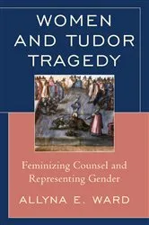 Book cover of Women and Tudor Tragedy by Allyna E. Ward