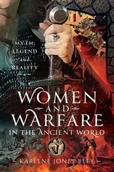 Book cover of Women and Warfare in the Ancient World by Karlene Jones-Bley