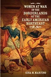 Book cover of Women at War in the Borderlands of the Early American Northeast by Gina M. Martino