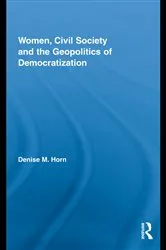 Book cover of Women, Civil Society and the Geopolitics of Democratization by Denise M. Horn