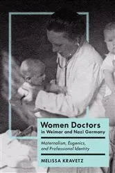 Book cover of Women Doctors in Weimar and Nazi Germany by Melissa Kravetz