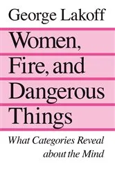 Book cover of Women, Fire, and Dangerous Things by George Lakoff