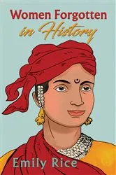 Book cover of Women Forgotten in History by Emily Rice