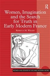 Book cover of Women, Imagination and the Search for Truth in Early Modern France by Rebecca M. Wilkin