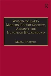 Book cover of Women in Early Modern Polish Society, Against the European Background by Maria Bogucka