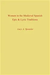 Book cover of Women in the Medieval Spanish Epic and Lyric Traditions by Lucy A. Sponsler