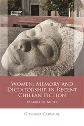 Book cover of Women, Memory and Dictatorship in Recent Chilean Fiction by Gustavo Carvajal
