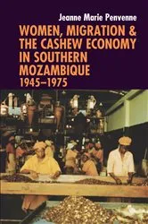 Book cover of Women, Migration & the Cashew Economy in Southern Mozambique by Jeanne Marie Penvenne