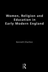 Book cover of Women, Religion and Education in Early Modern England by Kenneth Charlton