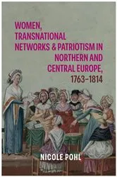 Book cover of Women, Transnational Networks and Patriotism in Northern and Central Europe, 1763-1814 by Nicole Pohl