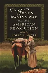 Book cover of Women Waging War in the American Revolution by Holly A. Mayer